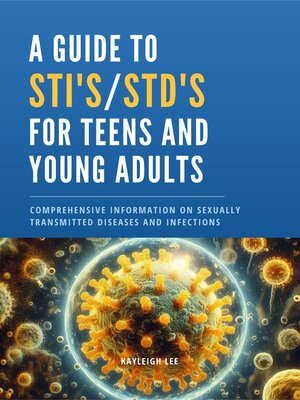 cover image of A Guide to STI's and STD's for Teens and Young Adults Comprehensive Information on Sexually Transmitted Diseases and Infections
